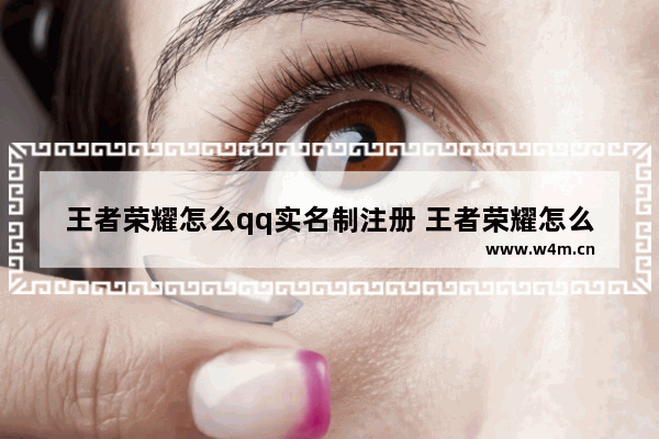 王者荣耀怎么qq实名制注册 王者荣耀怎么加QQ