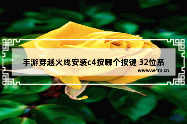 手游穿越火线安装c4按哪个按键 32位系统怎么安装32位穿越火线