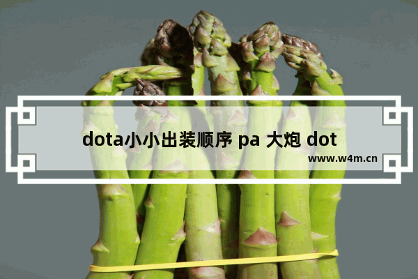 dota小小出装顺序 pa 大炮 dota2