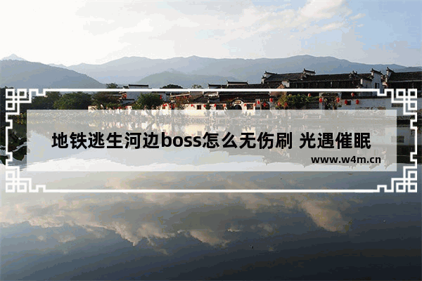 地铁逃生河边boss怎么无伤刷 光遇催眠笛子