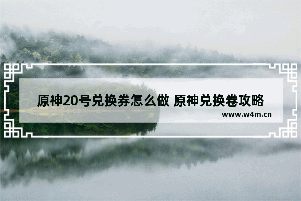 原神20号兑换券怎么做 原神兑换卷攻略