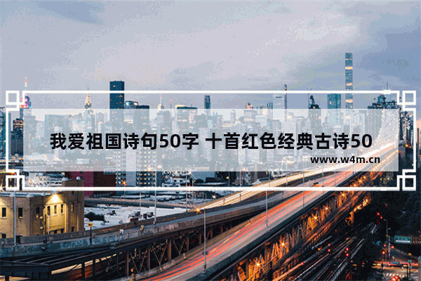 我爱祖国诗句50字 十首红色经典古诗50字