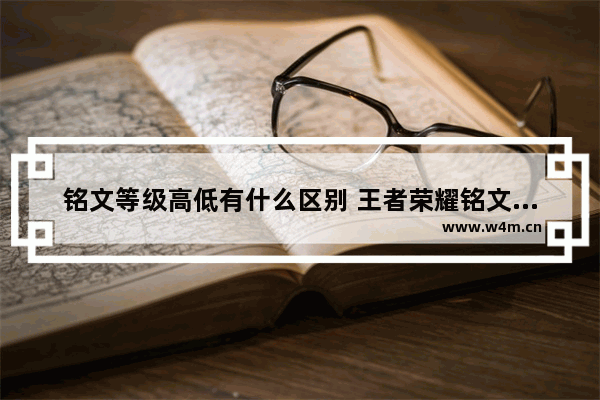 铭文等级高低有什么区别 王者荣耀铭文分析