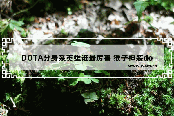 DOTA分身系英雄谁最厉害 猴子神装dota2