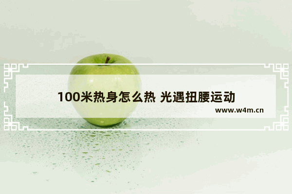 100米热身怎么热 光遇扭腰运动