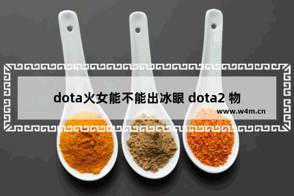 dota火女能不能出冰眼 dota2 物理火女