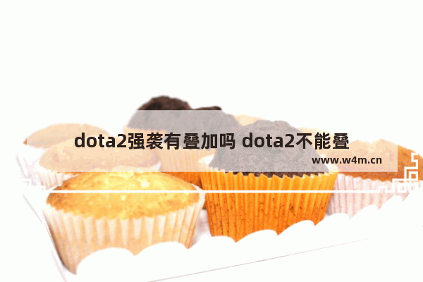 dota2强袭有叠加吗 dota2不能叠加的