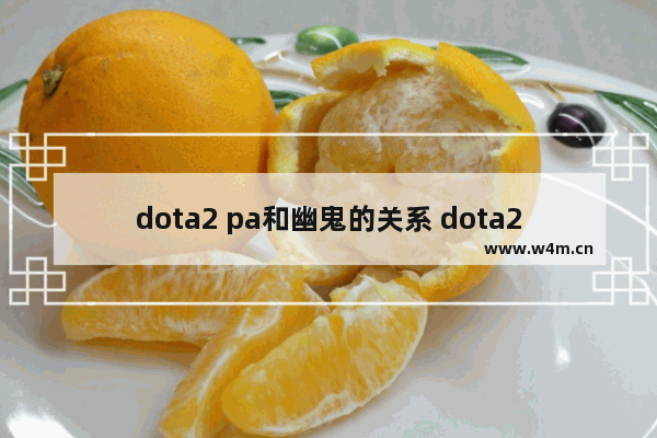 dota2 pa和幽鬼的关系 dota2 pa 幻影刺客