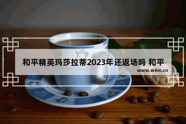 和平精英玛莎拉蒂2023年还返场吗 和平精英玛莎拉会返场吗