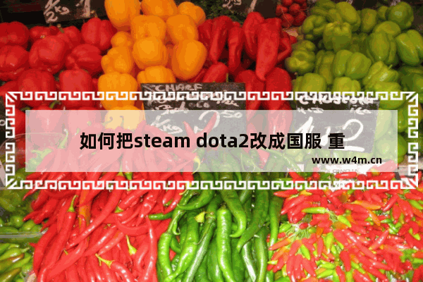 如何把steam dota2改成国服 重装系统dota2