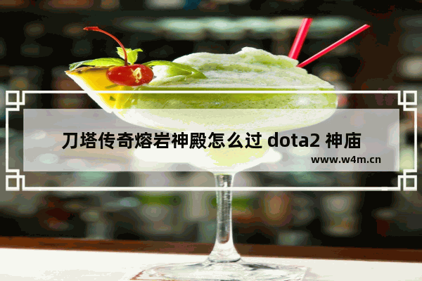 刀塔传奇熔岩神殿怎么过 dota2 神庙的入口