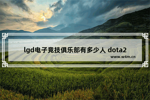 lgd电子竞技俱乐部有多少人 dota2震中杯 lgd