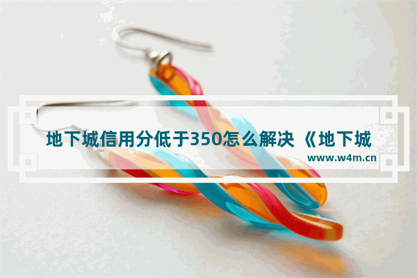 地下城信用分低于350怎么解决 《地下城与勇士》游戏过关后评分等级有哪几种 最高等级是什么