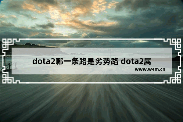 dota2哪一条路是劣势路 dota2属性介绍