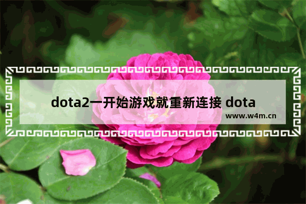 dota2一开始游戏就重新连接 dota2为什么丢包