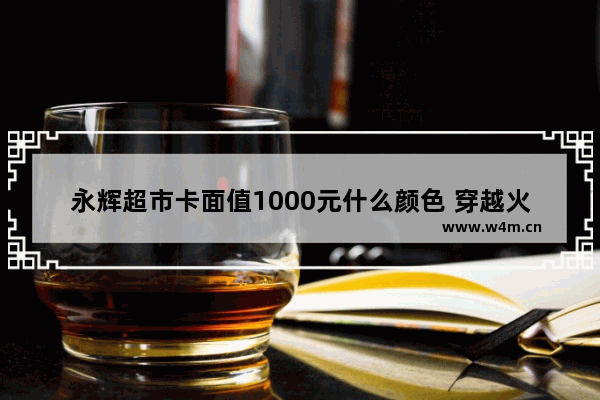 永辉超市卡面值1000元什么颜色 穿越火线1000购物点