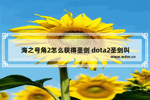 海之号角2怎么获得圣剑 dota2圣剑叫什么