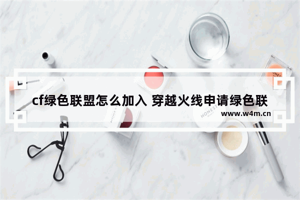 cf绿色联盟怎么加入 穿越火线申请绿色联盟