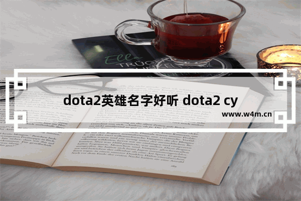 dota2英雄名字好听 dota2 cy指哪个英雄