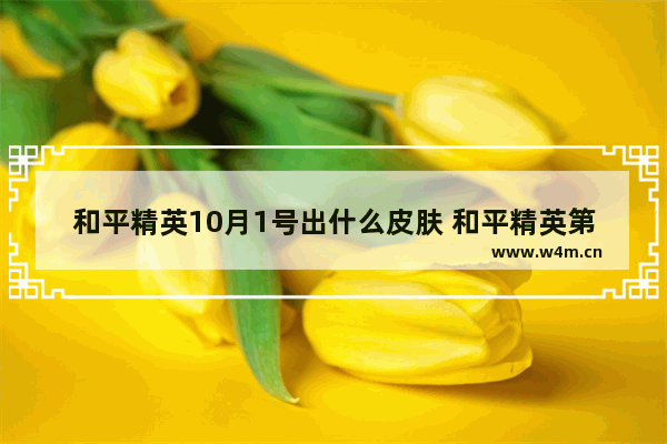 和平精英10月1号出什么皮肤 和平精英第一款特效皮肤