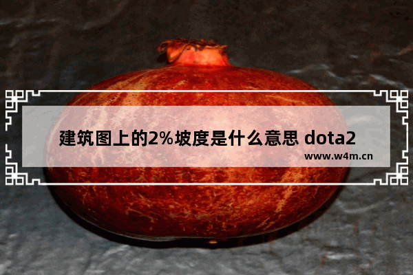 建筑图上的2%坡度是什么意思 dota2 地表