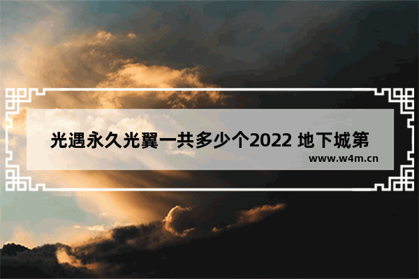 光遇永久光翼一共多少个2022 地下城第一期神兽装扮还能合吗