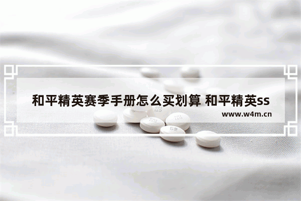 和平精英赛季手册怎么买划算 和平精英ss7赛季手册积分有多少