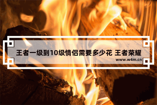 王者一级到10级情侣需要多少花 王者荣耀情侣标10级是什么样的