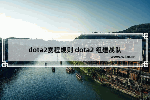 dota2赛程规则 dota2 组建战队