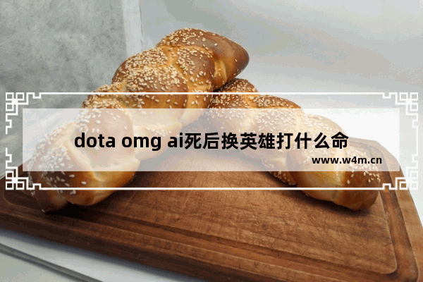 dota omg ai死后换英雄打什么命令 dota2 omg英雄