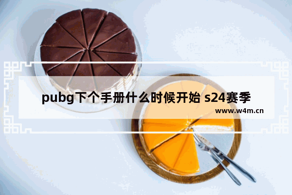 pubg下个手册什么时候开始 s24赛季手册什么时候更新