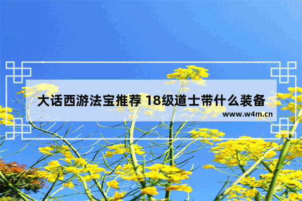 大话西游法宝推荐 18级道士带什么装备