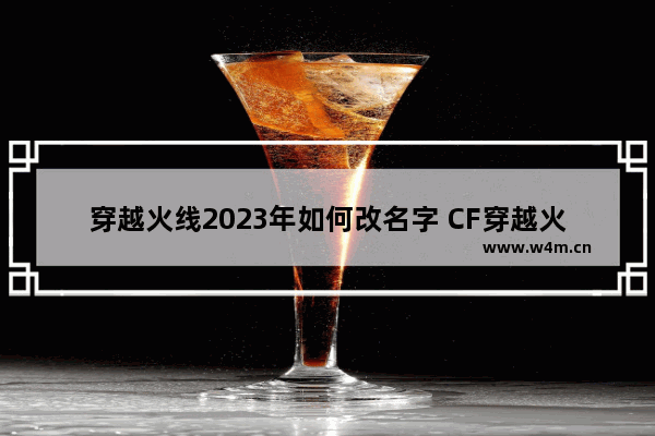 穿越火线2023年如何改名字 CF穿越火线怎样改名字