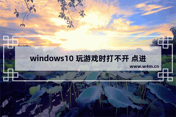 windows10 玩游戏时打不开 点进去之后显示不了 弹出来 求解 win10穿越火线打不开