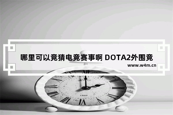 哪里可以竞猜电竞赛事啊 DOTA2外围竞猜