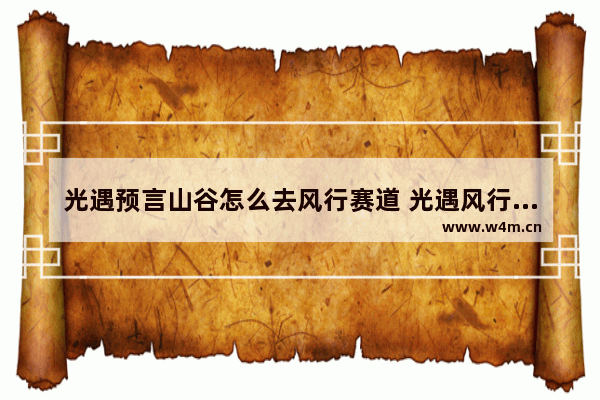 光遇预言山谷怎么去风行赛道 光遇风行赛道回遇镜点