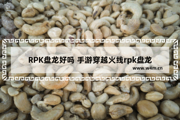 RPK盘龙好吗 手游穿越火线rpk盘龙