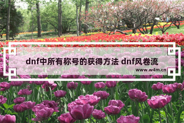 dnf中所有称号的获得方法 dnf风卷流云称号怎么做