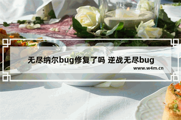 无尽纳尔bug修复了吗 逆战无尽bug