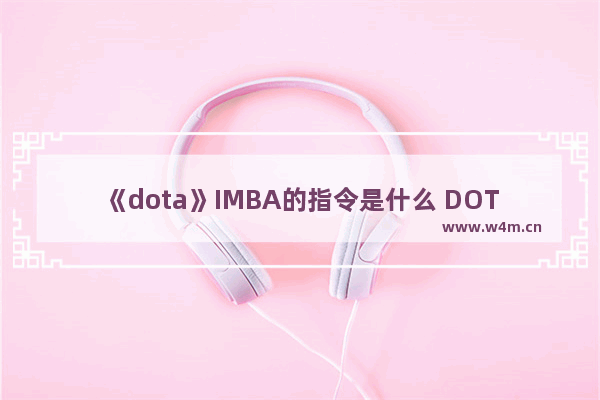 《dota》IMBA的指令是什么 DOTAIMBA怎么玩