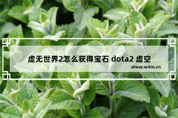 虚无世界2怎么获得宝石 dota2 虚空 宝石