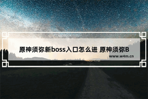 原神须弥新boss入口怎么进 原神须弥BOSS攻略