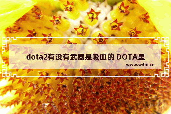 dota2有没有武器是吸血的 DOTA里怎么给英雄加血