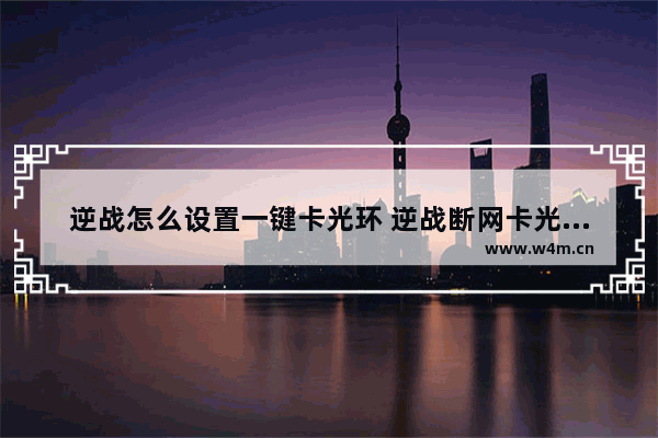 逆战怎么设置一键卡光环 逆战断网卡光环光环怎么卡 卡光环有什么技巧