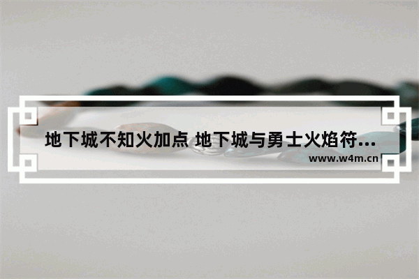 地下城不知火加点 地下城与勇士火焰符文加点