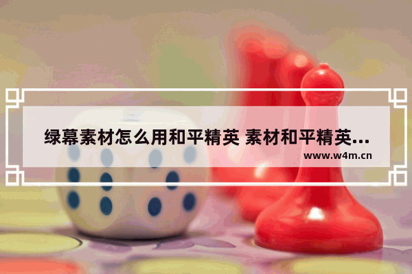 绿幕素材怎么用和平精英 素材和平精英新皮肤