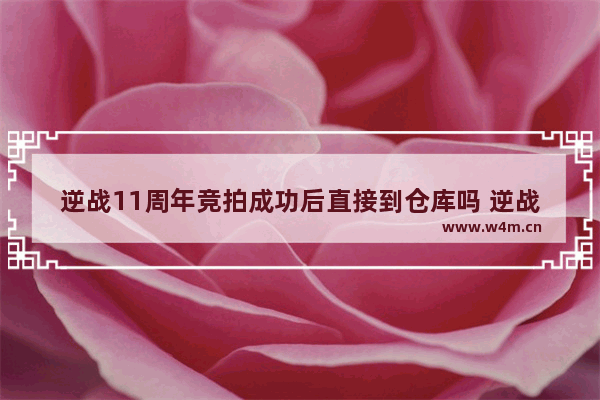 逆战11周年竞拍成功后直接到仓库吗 逆战游戏中仓库中可存放的道具的最大数量是多少