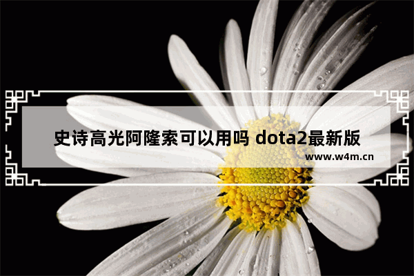 史诗高光阿隆索可以用吗 dota2最新版要什么配置