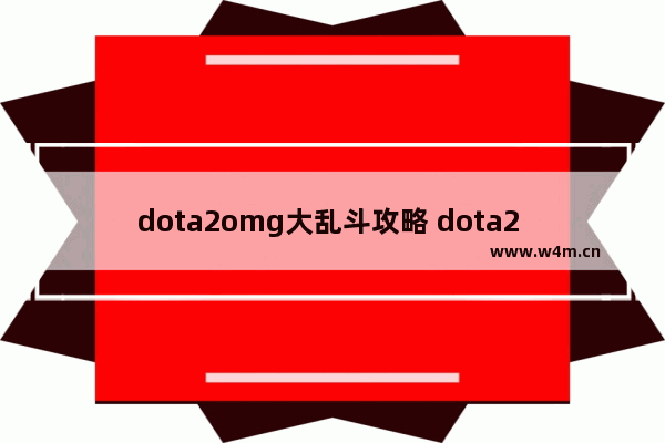 dota2omg大乱斗攻略 dota2 omg攻略