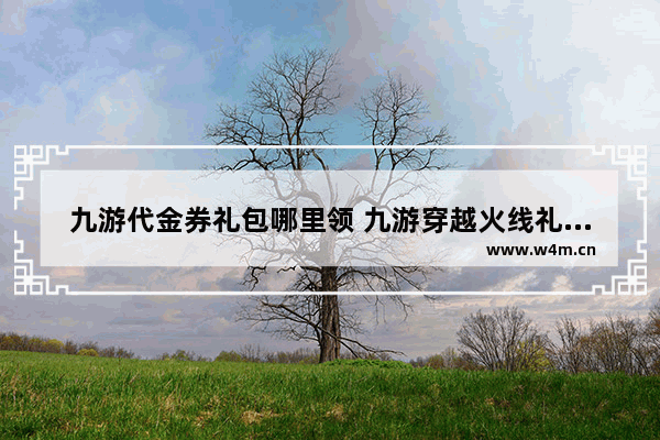 九游代金券礼包哪里领 九游穿越火线礼包领取